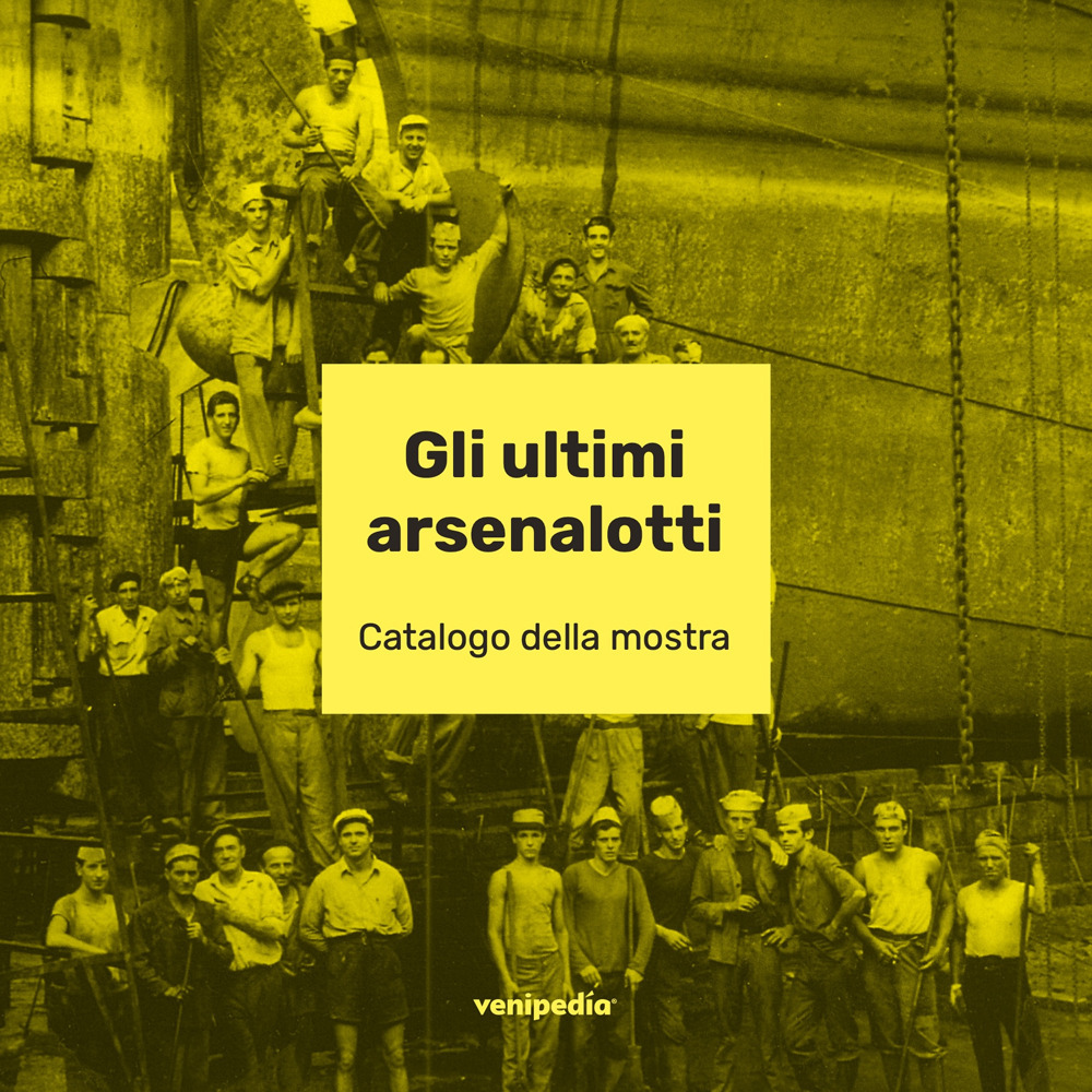 Gli ultimi arsenalotti. Ediz. illustrata