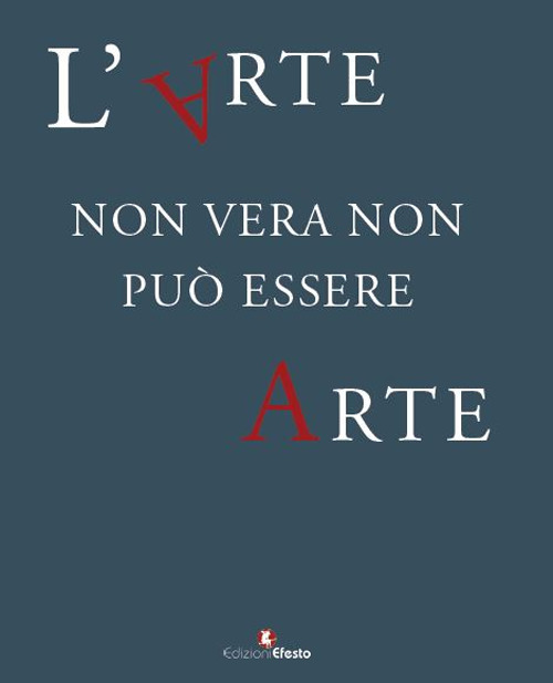 L'arte non vera non può essere arte. Atti del ciclo di conferenze promosse dal Comando Carabinieri TPC, in collaborazione con il Consiglio Nazionale Anticontraffazione (CNAC-MiSE), il Ministero dei beni e delle attività culturali e del turismo e l'Univers