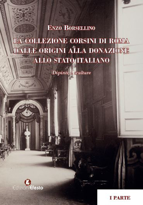 La collezione Corsini di Roma. Dalle origini alla donazione allo Stato italiano. Dipinti e sculture