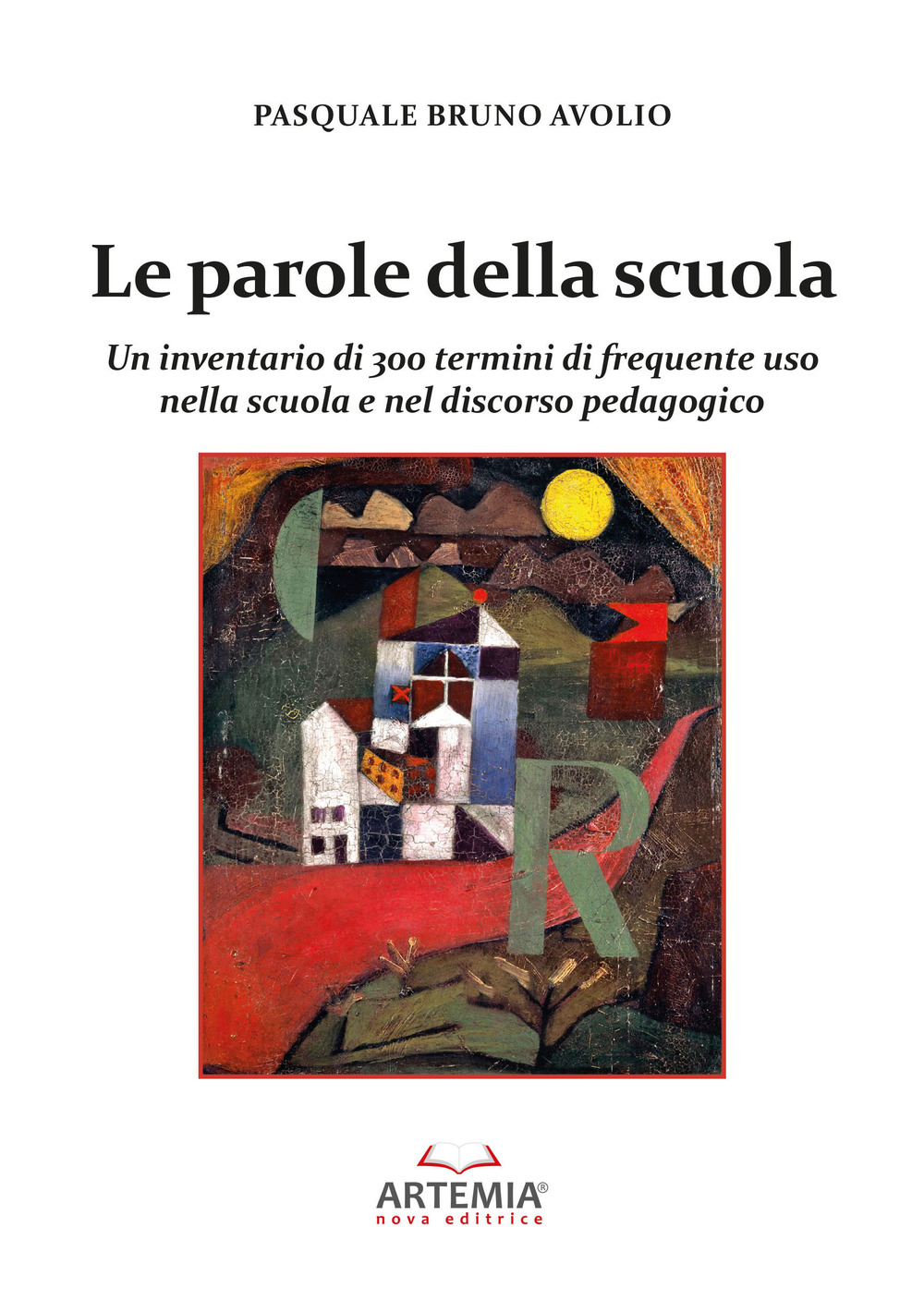 Le parole della scuola. Un inventario di 300 termini di frequente uso nella scuola e nel discorso pedagogico