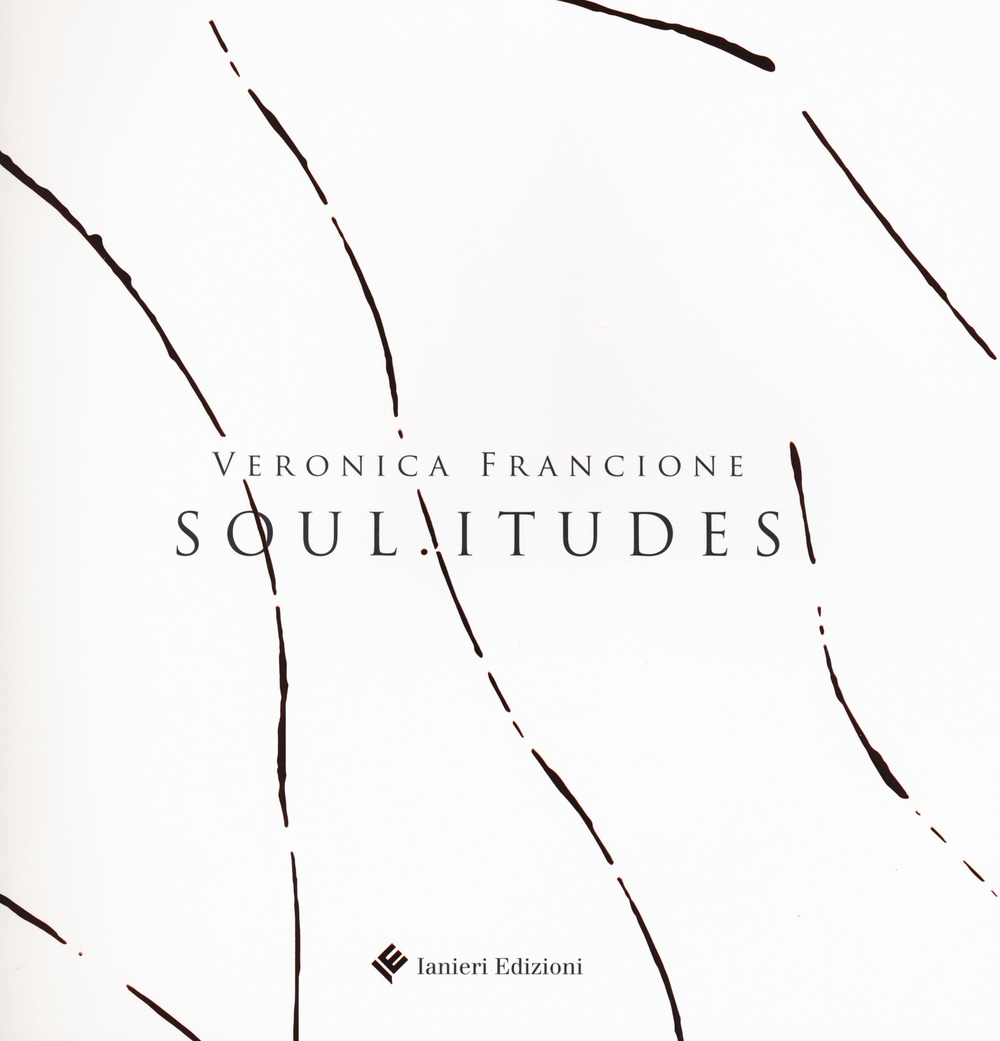 Soul.itudes. Veronica Francione. Catalogo della mostra (Atri, 27 ottobre 2018-9 dicembre 2018). Ediz. a colori