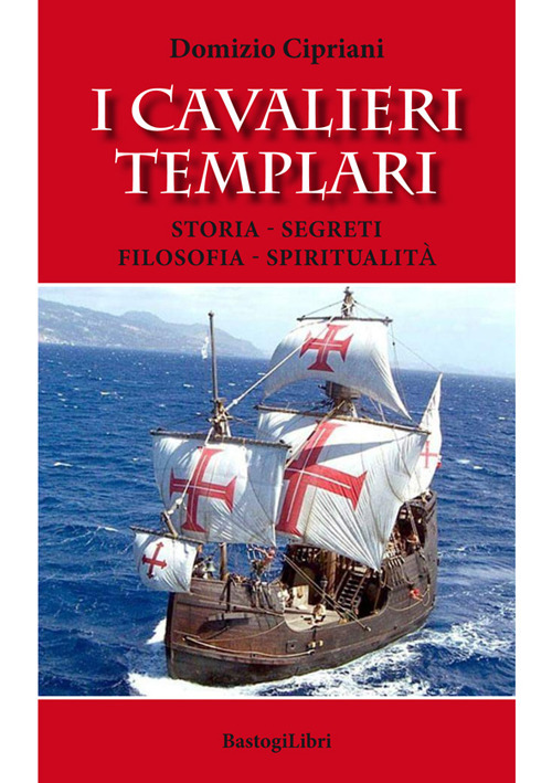 I cavalieri templari. Storia, segreti, filosofia, spiritualità