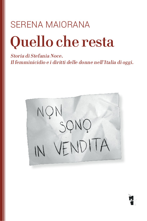 Quello che resta. Storia di Stefania Noce. Il femminicidio e i diritti delle donne nell'Italia d'oggi