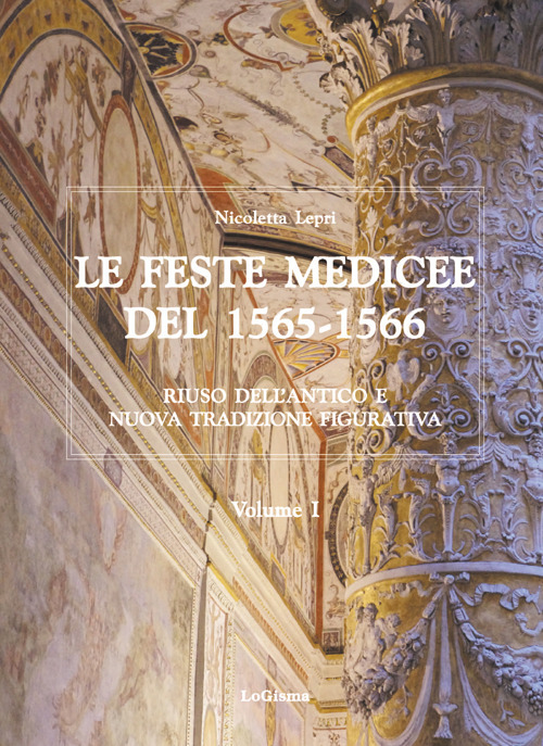 Le feste medicee del 1565-1566. Riuso dell'antico e nuova tradizione figurativa. Nuova ediz.