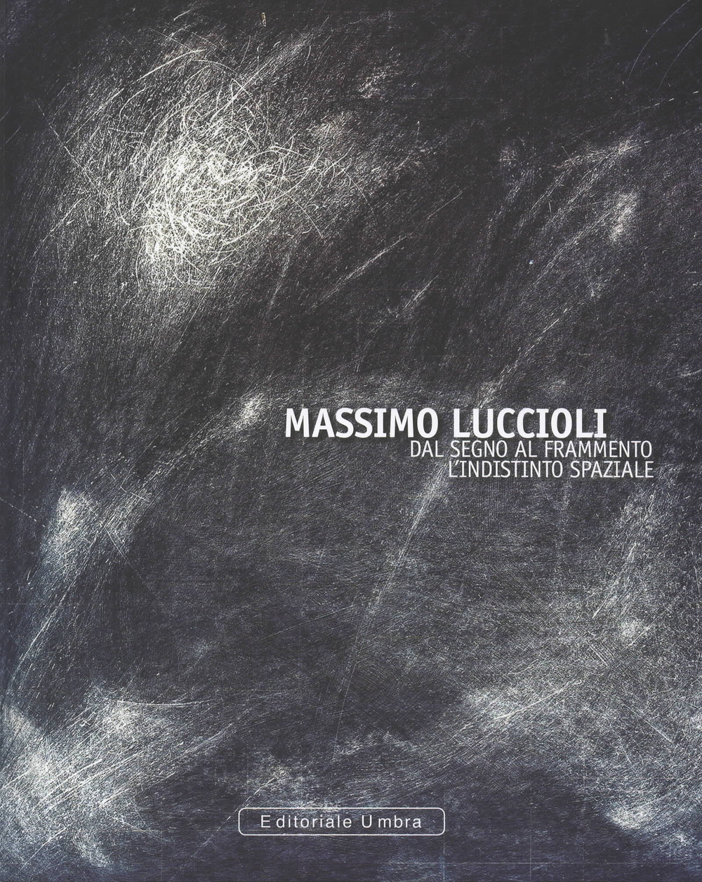 Massimo Luccioli. Dal segno al frammento. L'indistinto spaziale. Ediz. illustrata
