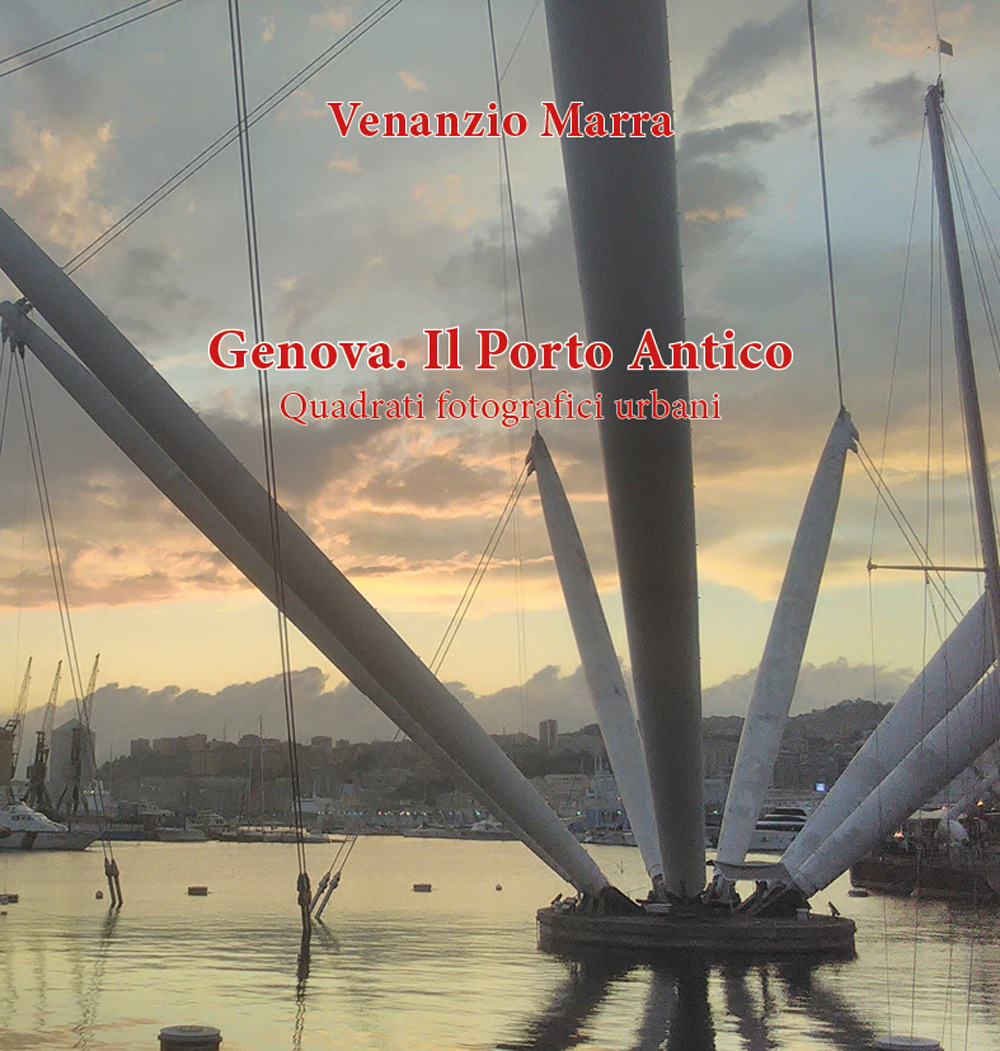 Genova. Il porto antico. Quadrati fotografici urbani. Ediz. illustrata