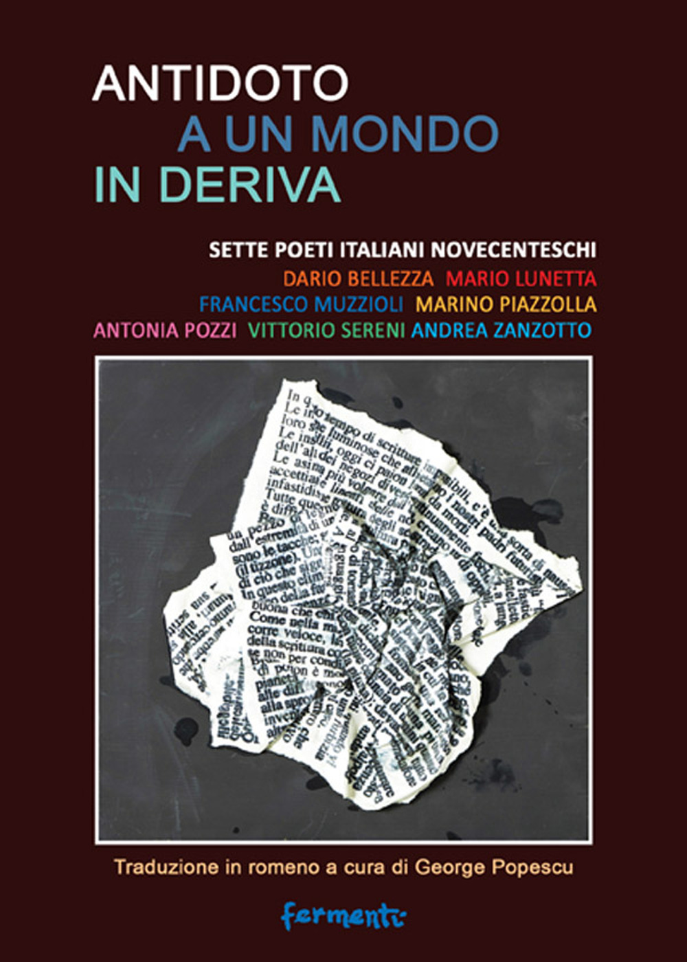 Antidoto a un mondo in deriva. Sette poeti italiani novecenteschi: Dario Bellezza, Mario Lunetta, Francesco Muzzioli, Marino Piazzolla, Antonia Pozzi, Vittorio Sereni, Andrea Zanzotto. Ediz. italiana e romena