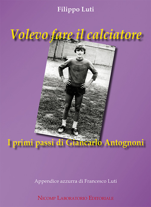 Volevo fare il calciatore. I primi passi di Giancarlo Antognoni