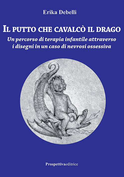 Il putto che cavalcò il drago. Un percorso di terapia infantile attraverso i disegni in un caso di nevrosi ossessiva