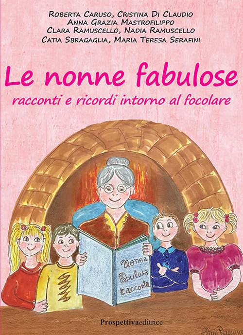 Le nonne fabulose. Racconti e ricordi intorno al focolare