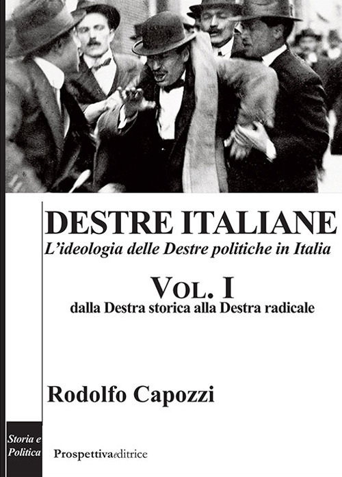 Destre italiane. L'ideologia delle Destre politiche in Italia. Vol. 1: Dalla Destra storica alla Destra radicale