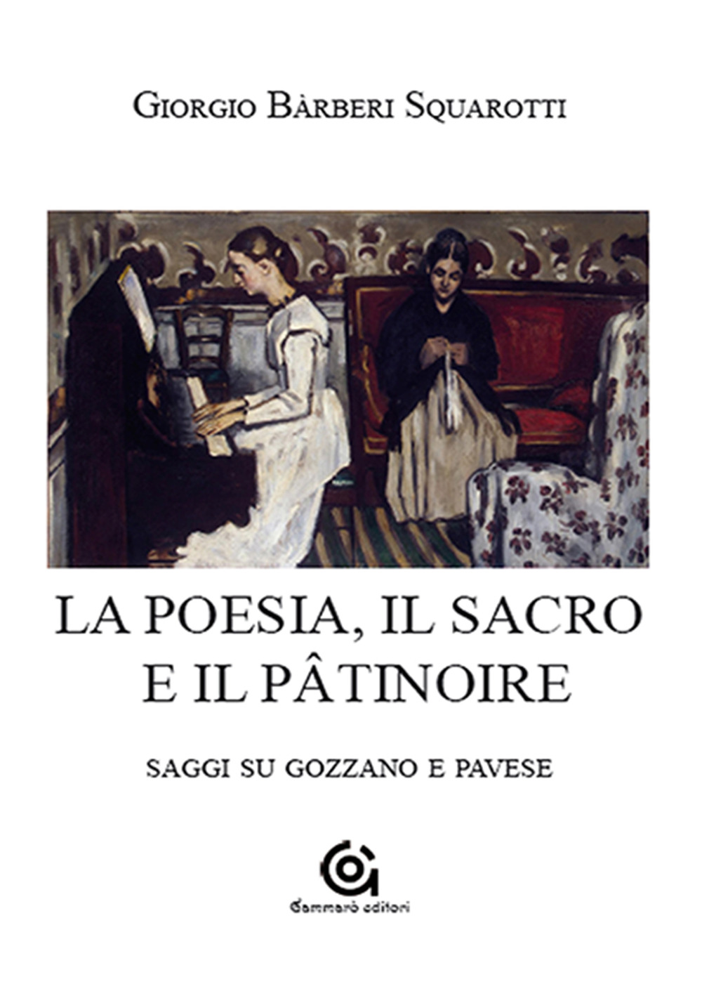 La poesia. Il sacro e il pâtinoire. Saggi su Gozzano e Pavese