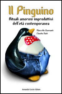 Il pinguino. Rituali amorosi improduttivi dell'età contemporanea