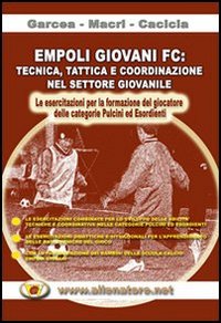 Empoli giovani FC. Tecnica, tattica e coordinazione nel settore giovanile.. Con DVD