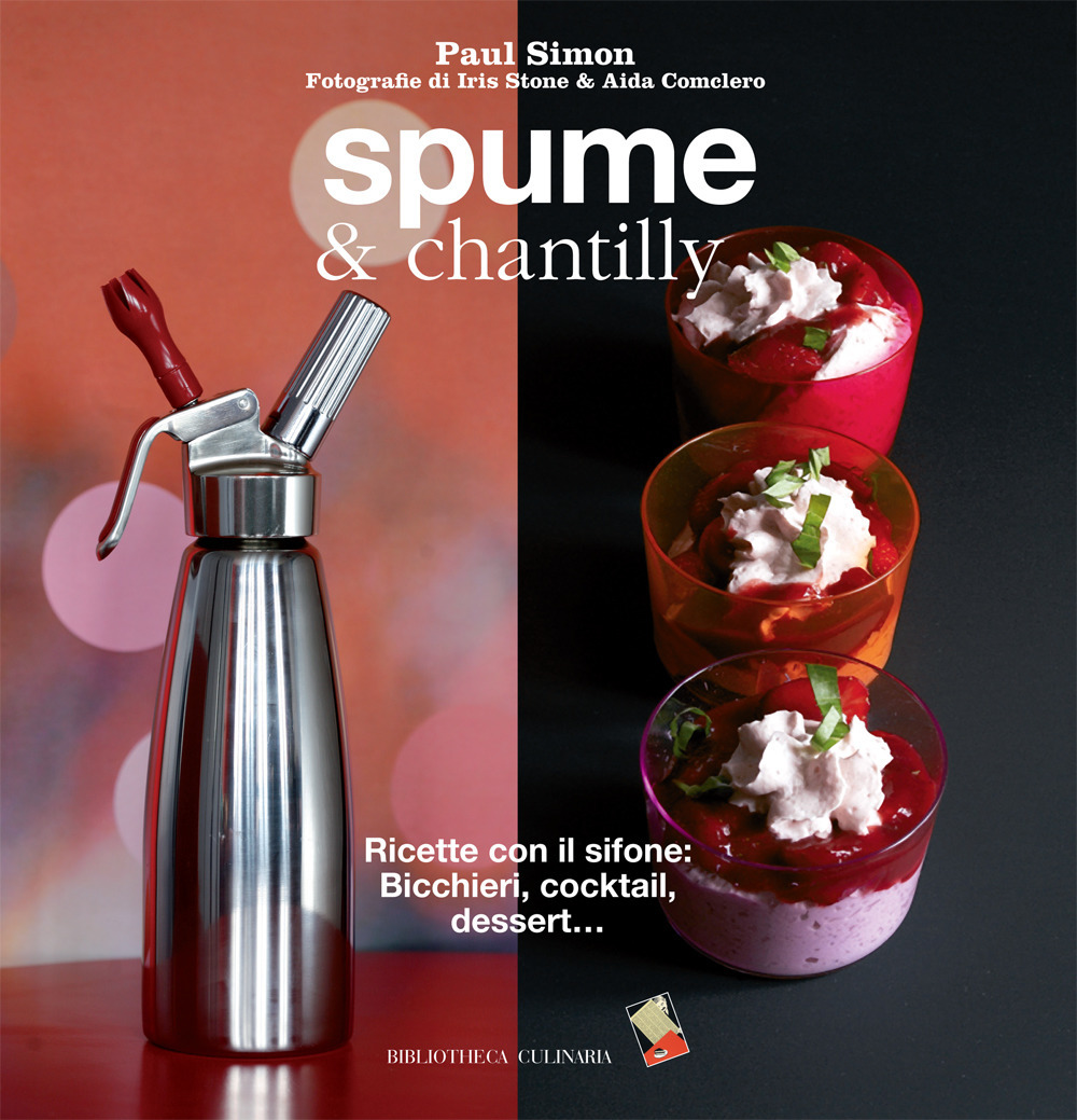 Spume & chantilly. Ricette con il sifone. Bicchieri, cocktail, dessert.... Ediz. a colori