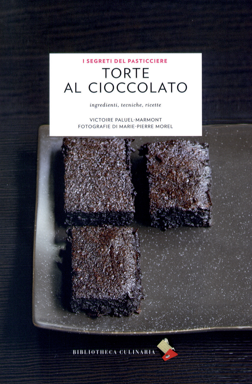 Torte al cioccolato. Ingredienti, tecniche, ricette. Ediz. a colori