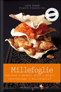 Millefoglie. Croccanti e morbidi, dolci o salati. Reinventiamo il millefoglie. Ediz. a colori
