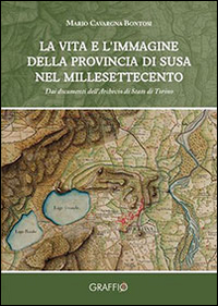 La vita e l'immagine della provincia di Susa nel millesettecento. Dai documenti dell'archivio di Stato di Torino