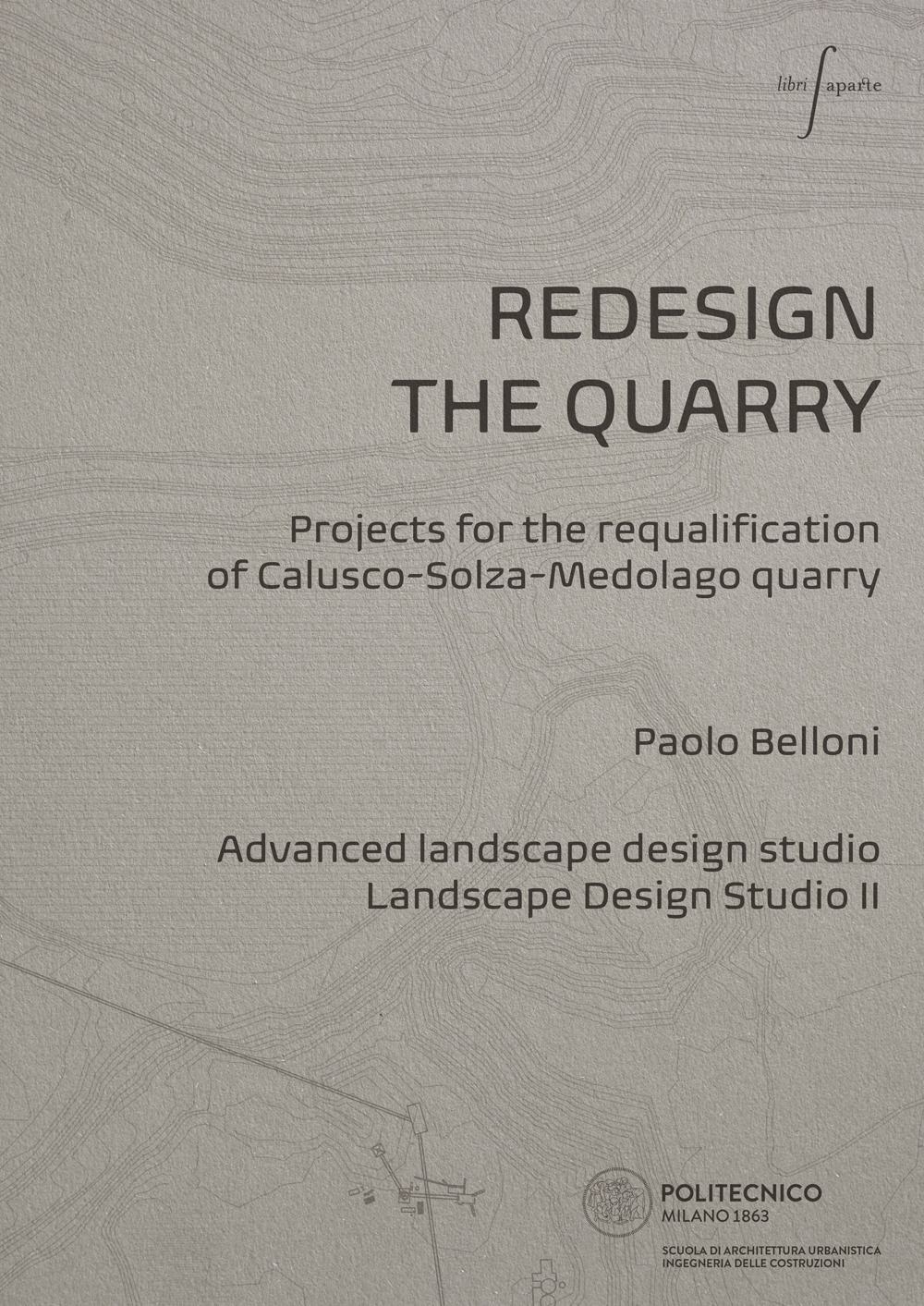 Redesign the quarry. Projects for the requalification of Calusco-Solza-Medolago quarry. Ediz. italiana e inglese