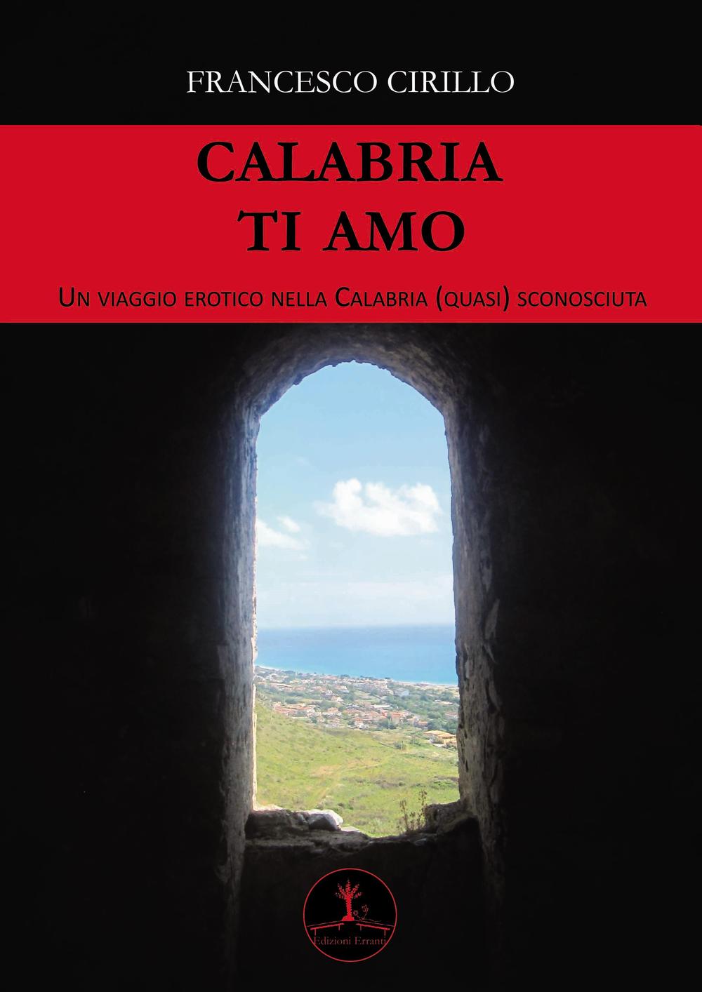 Calabria ti amo. Un viaggio erotico nella Calabria (quasi) sconosciuta