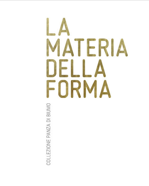 La materia della forma. Collezione Panza di Biumo. Catalogo della mostra (Rovereto, 2 aprile-02 luglio, 2017)