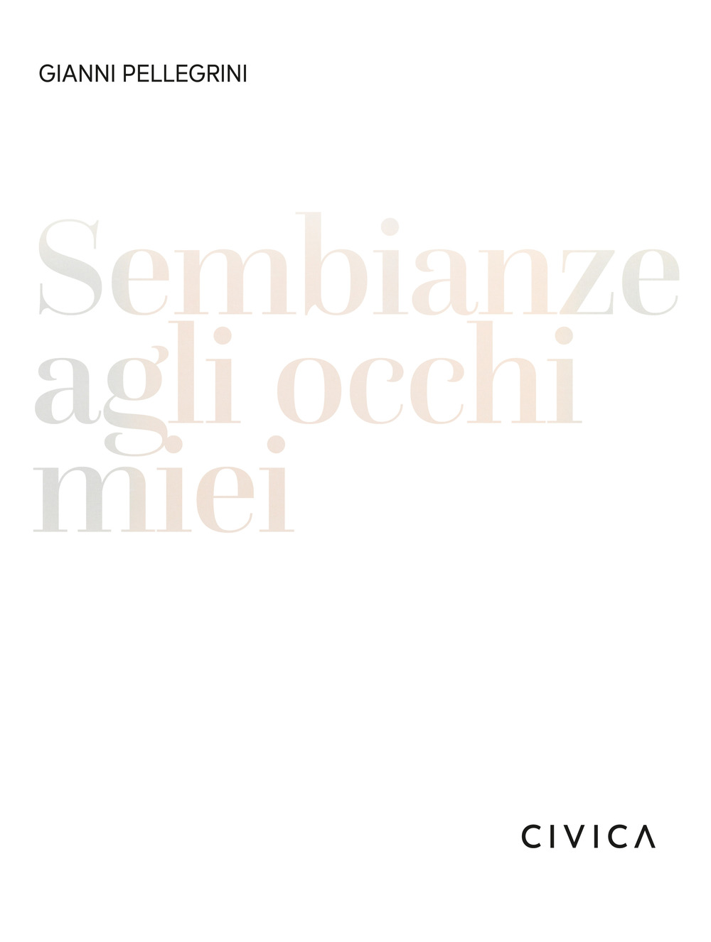 Gianni Pellegrini. Sembianze agli occhi miei. Ediz. italiana e inglese