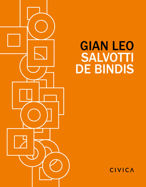 Gian Leo Salvotti de Bindis. Fra progetto e utopia. Ediz. illustrata