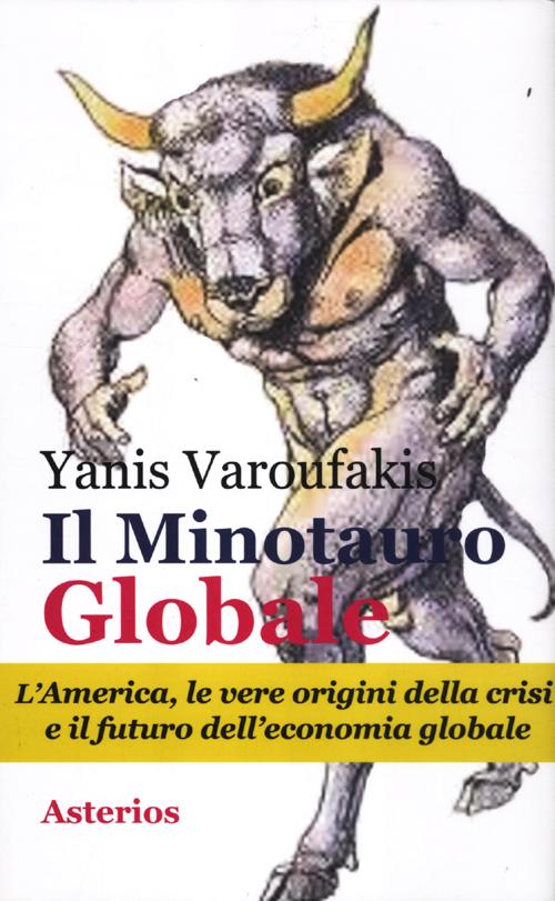 Il minotauro globale. L'America, le vere origini della crisi e il futuro dell'economia globale