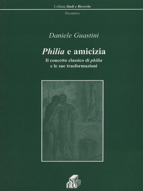 Philia e amicizia. Il concetto classico di philia e le sue trasformazioni