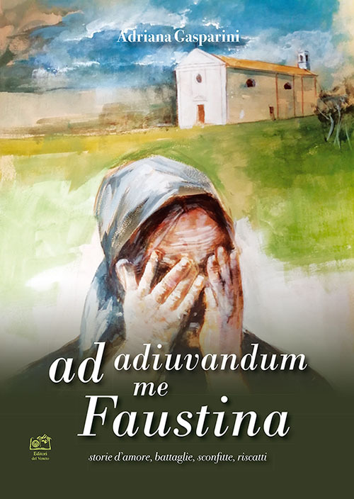 Ad adiuvandum me Faustina. storie d'amore, battaglie, sconfitte, riscatti