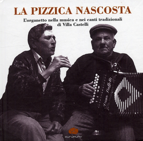 La pizzica nascosta. L'organetto nella musica e nei canti tradizionalidi Villa Castelli. Con CD Audio