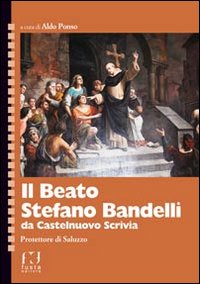 Il beato Stefano Bandelli da Castelnuovo Scrivia. Protettore di Saluzzo