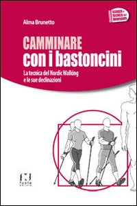 Camminare con i bastoncini. La tecnica del nordic walking e le sue declinazioni