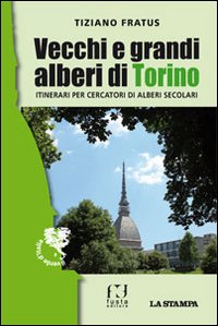 Vecchi e grandi alberi di Torino. Itinerari per cercatori di alberi secolari