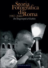 Storia fotografica di Roma 1987-2000. Da tangentopoli al giubileo