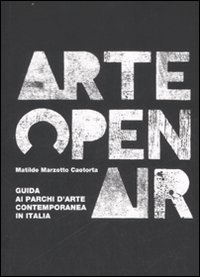Arte Open Air. Guida ai parchi d'arte contemporanea in Italia. Ediz. illustrata