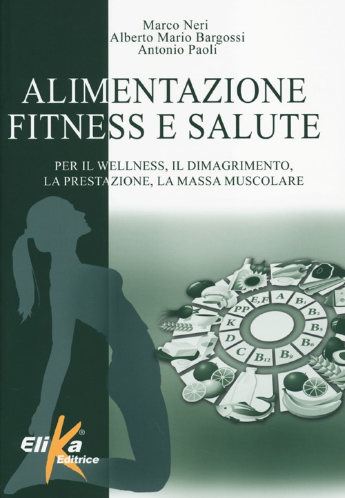 Alimentazione, fitness e salute. Per il wellness, il dimagrimento, la prestazione, la massa muscolare