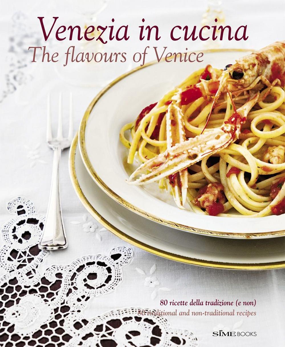 Venezia in cucina. 80 ricette della tradizione (e non) Ediz. italiana e inglese