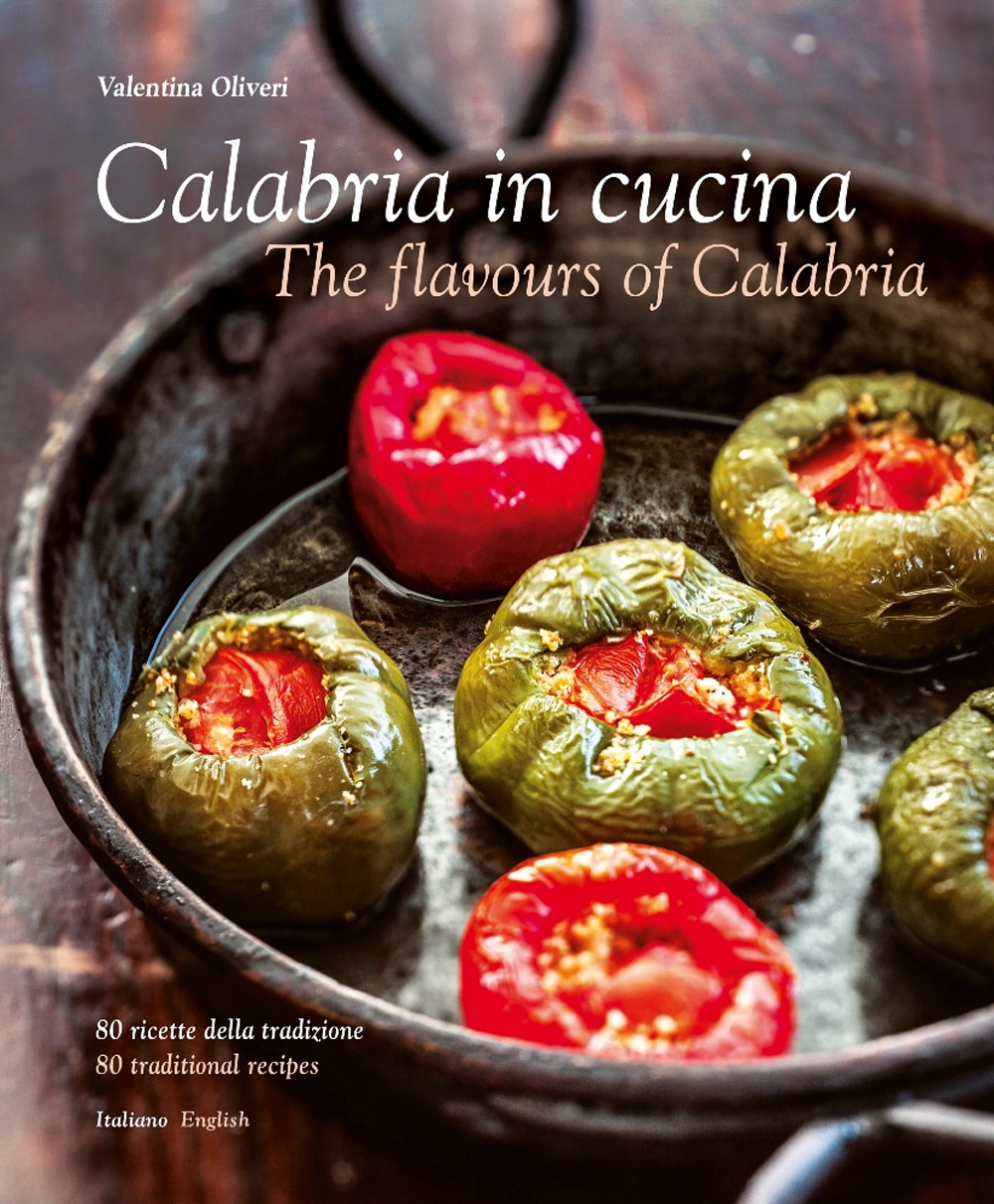 Calabria in cucina. 80 ricette della tradizione-The flavours of Calabria. 80 traditional recipes. Ediz. bilingue
