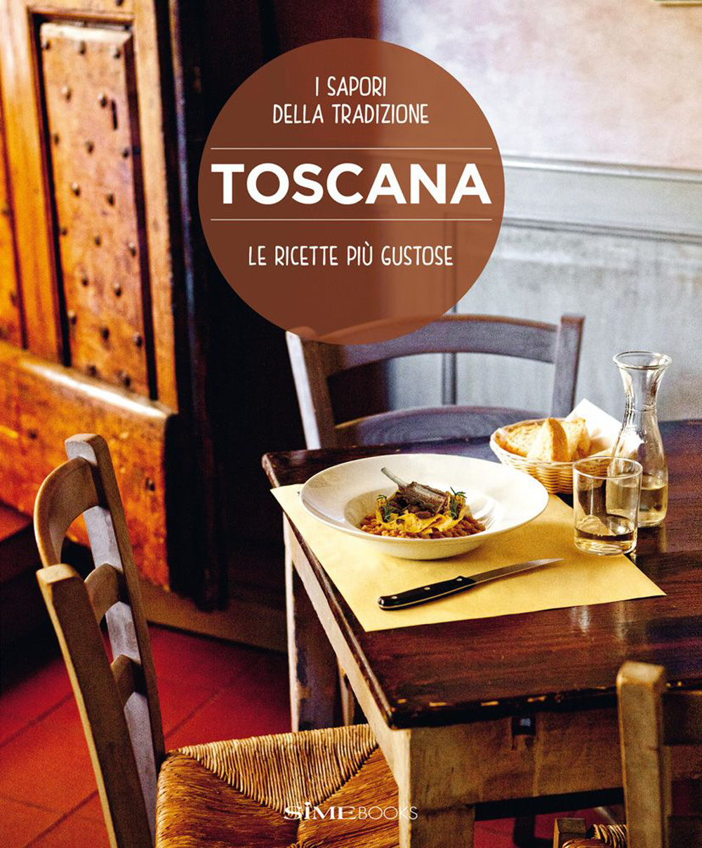 Toscana. Le ricette più gustose. I sapori della tradizione