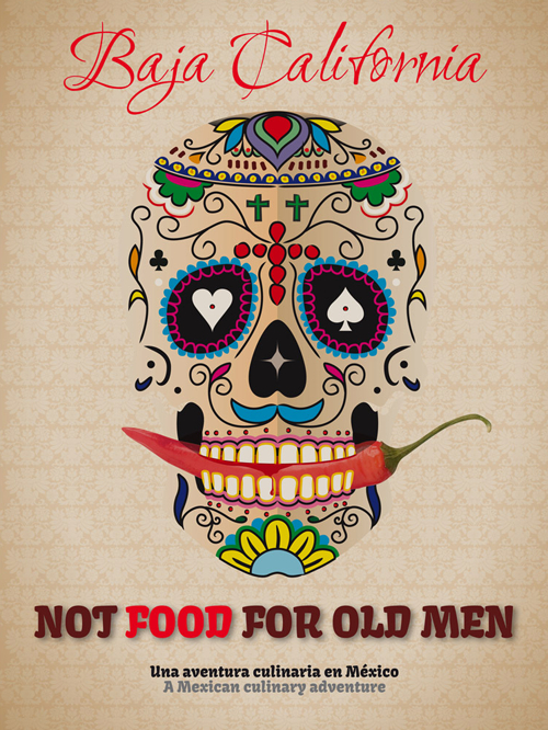 Not food for old men. Baja California. Una aventura culinaria en Mexico-A Mexican culinary adventure