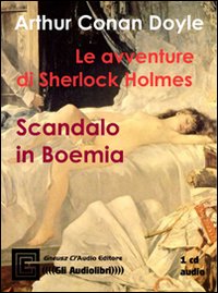 Le avventure di Sherlock Holmes: scandalo in Boemia letto da Claudio Gneusz. Audiolibro. CD Audio