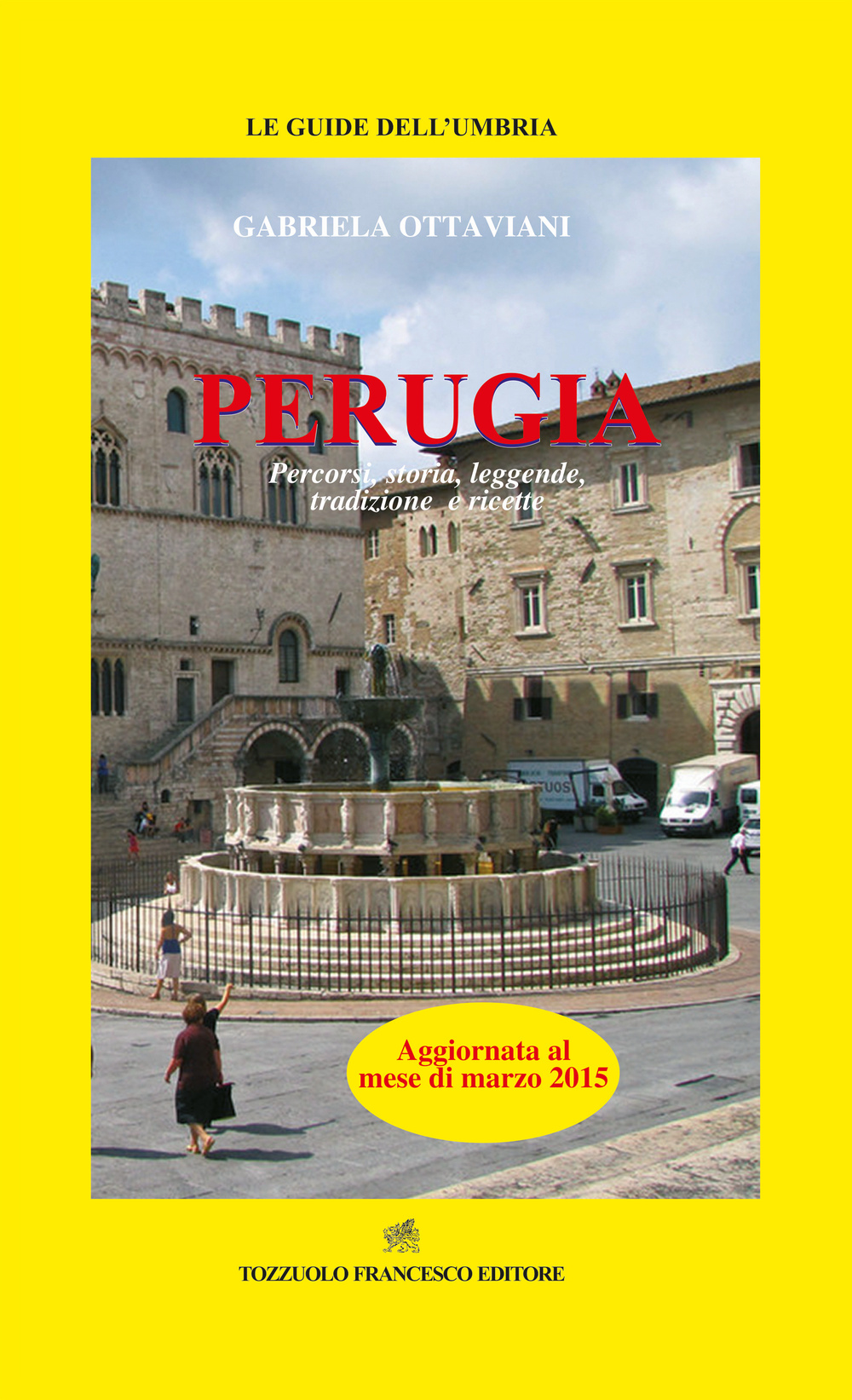 Perugia. Percorsi, storia, leggende, tradizioni e ricette