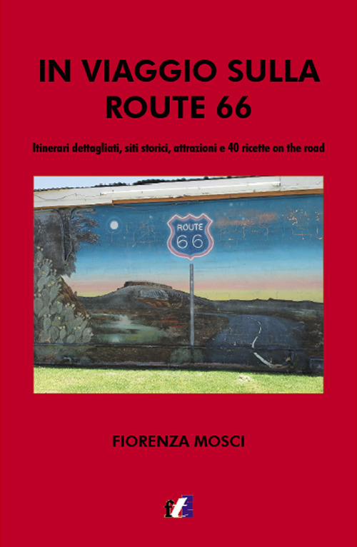 In viaggio sulla Route 66. Itinerari dettagliati, siti storici, attrazioni e 40 ricette on the road