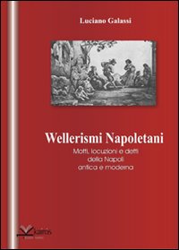 Wellerismi napoletani. Motti, locuzioni e detti della Napoli antica e moderna
