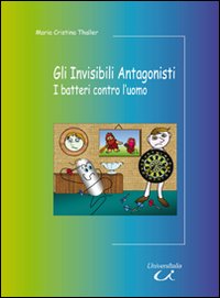 Gli invisibili antagonisti. I batteri contro l'uomo