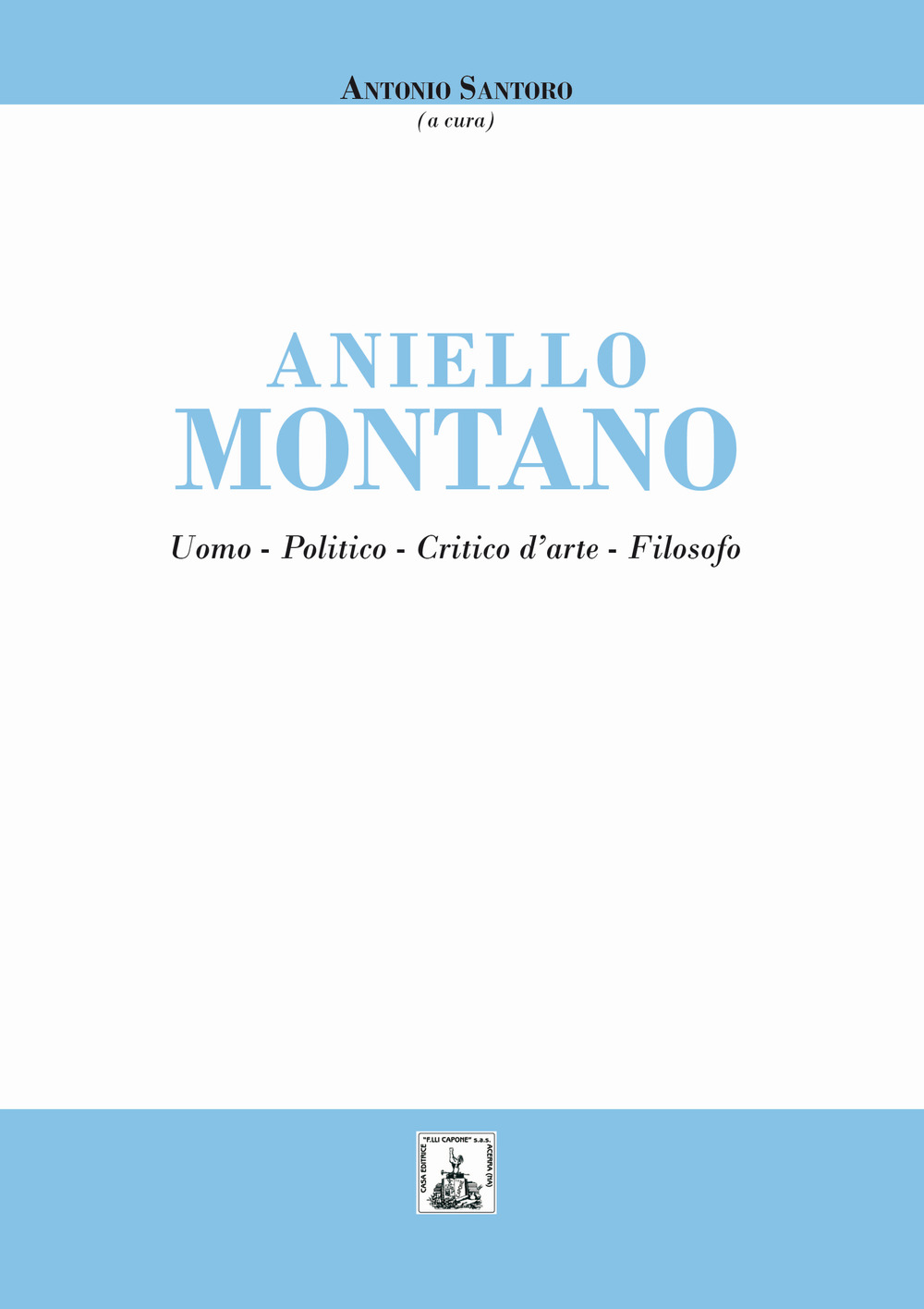 Aniello Montano. Uomo - politico - critico d'arte - filosofo