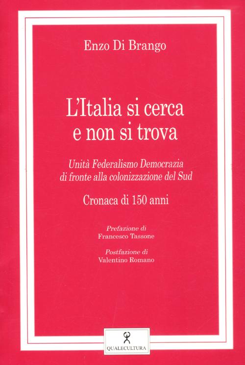 L'Italia si cerca e non si trova. Unità, federalismo, democrazia di fronte alla colonizzazione del Sud. Cronaca di 150 anni
