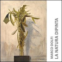 Marco Dolfi. La natura dipinta. Ediz. illustrata