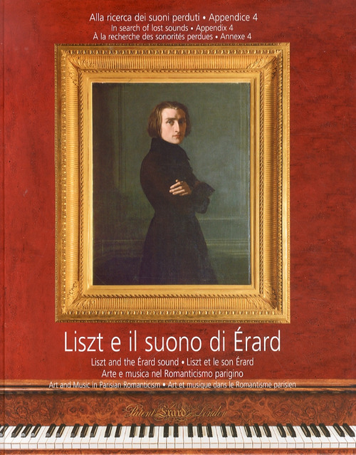 Liszt e il suono di Érard. Alla ricerca dei suoni perduti. Con 2 CD Audio. Vol. 4: Arte e musica nel romanticismo parigino